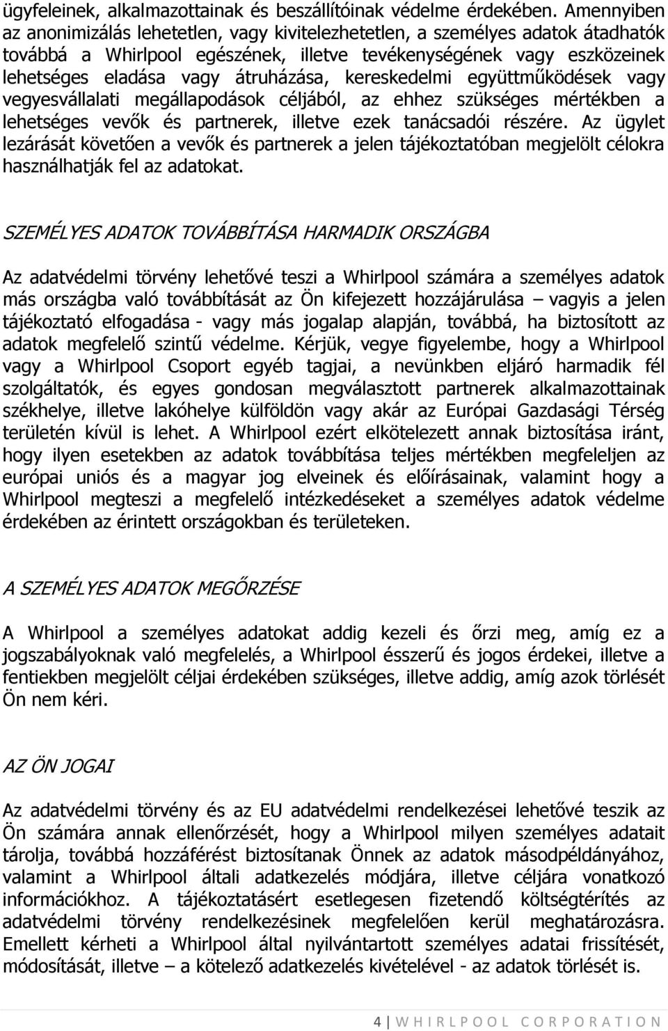 kereskedelmi együttműködések vagy vegyesvállalati megállapodások céljából, az ehhez szükséges mértékben a lehetséges vevők és partnerek, illetve ezek tanácsadói részére.