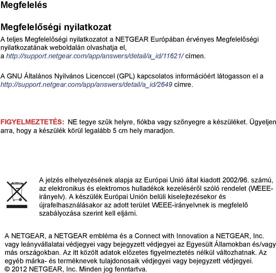 FIGYELMEZTETÉS: NE tegye szűk helyre, fiókba vagy szőnyegre a készüléket. Ügyeljen arra, hogy a készülék körül legalább 5 cm hely maradjon.