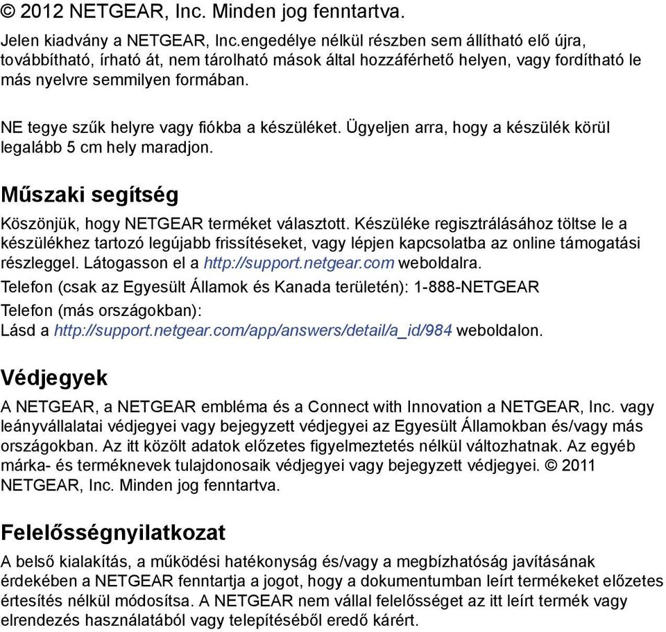 NE tegye szűk helyre vagy fiókba a készüléket. Ügyeljen arra, hogy a készülék körül legalább 5 cm hely maradjon. Műszaki segítség Köszönjük, hogy NETGEAR terméket választott.