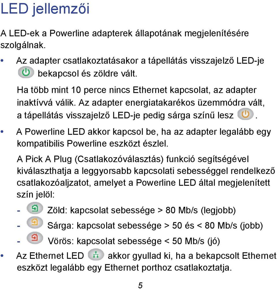 A Powerline LED akkor kapcsol be, ha az adapter legalább egy kompatibilis Powerline eszközt észlel.
