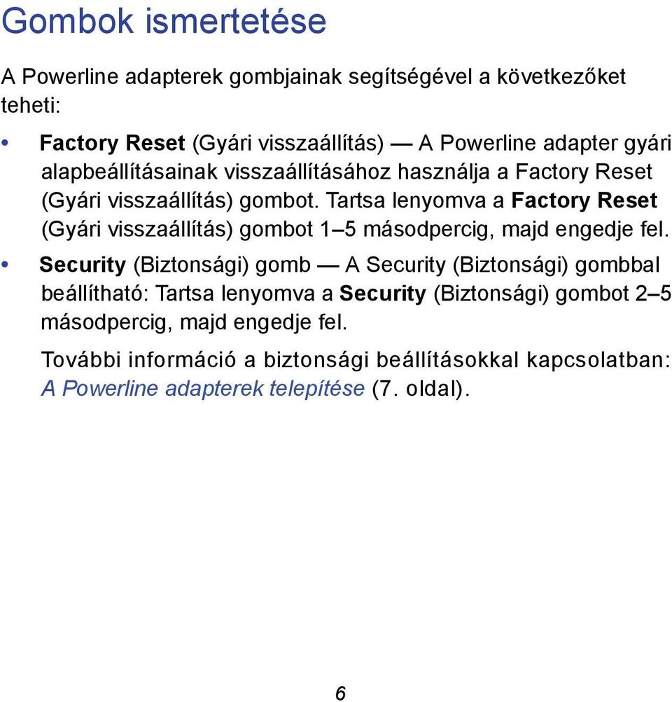 Tartsa lenyomva a Factory Reset (Gyári visszaállítás) gombot 1 5 másodpercig, majd engedje fel.