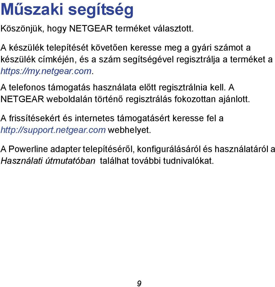 netgear.com. A telefonos támogatás használata előtt regisztrálnia kell. A NETGEAR weboldalán történő regisztrálás fokozottan ajánlott.