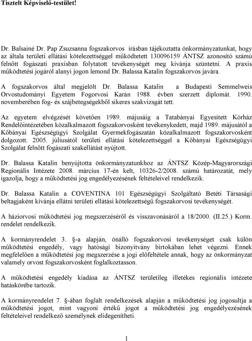 tevékenységét meg kívánja szüntetni. A praxis működtetési jogáról alanyi jogon lemond Dr. Balassa Katalin fogszakorvos javára. A fogszakorvos által megjelölt Dr.