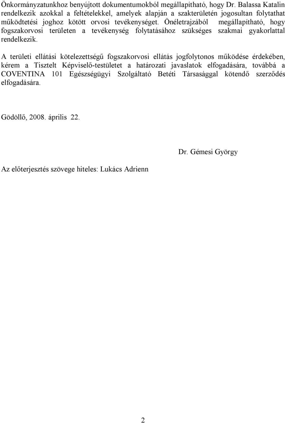 Önéletrajzából megállapítható, hogy fogszakorvosi területen a tevékenység folytatásához szükséges szakmai gyakorlattal rendelkezik.