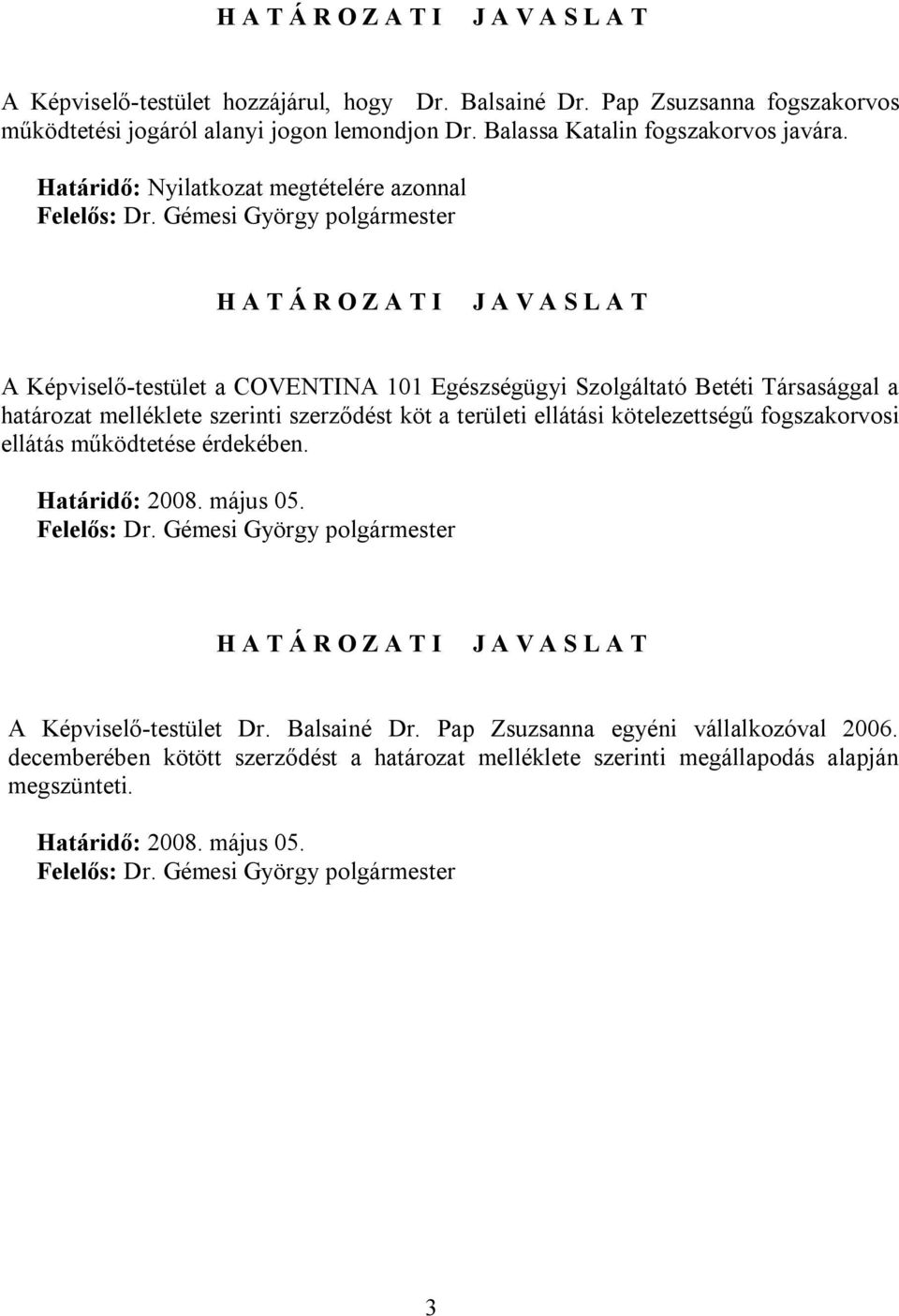 Gémesi György polgármester H A T Á R O Z A T I J A V A S L A T A Képviselő-testület a COVENTINA 101 Egészségügyi Szolgáltató Betéti Társasággal a határozat melléklete szerinti szerződést köt a