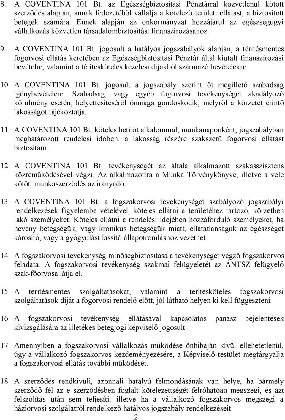 jogosult a hatályos jogszabályok alapján, a térítésmentes fogorvosi ellátás keretében az Egészségbiztosítási Pénztár által kiutalt finanszírozási bevételre, valamint a térítésköteles kezelési