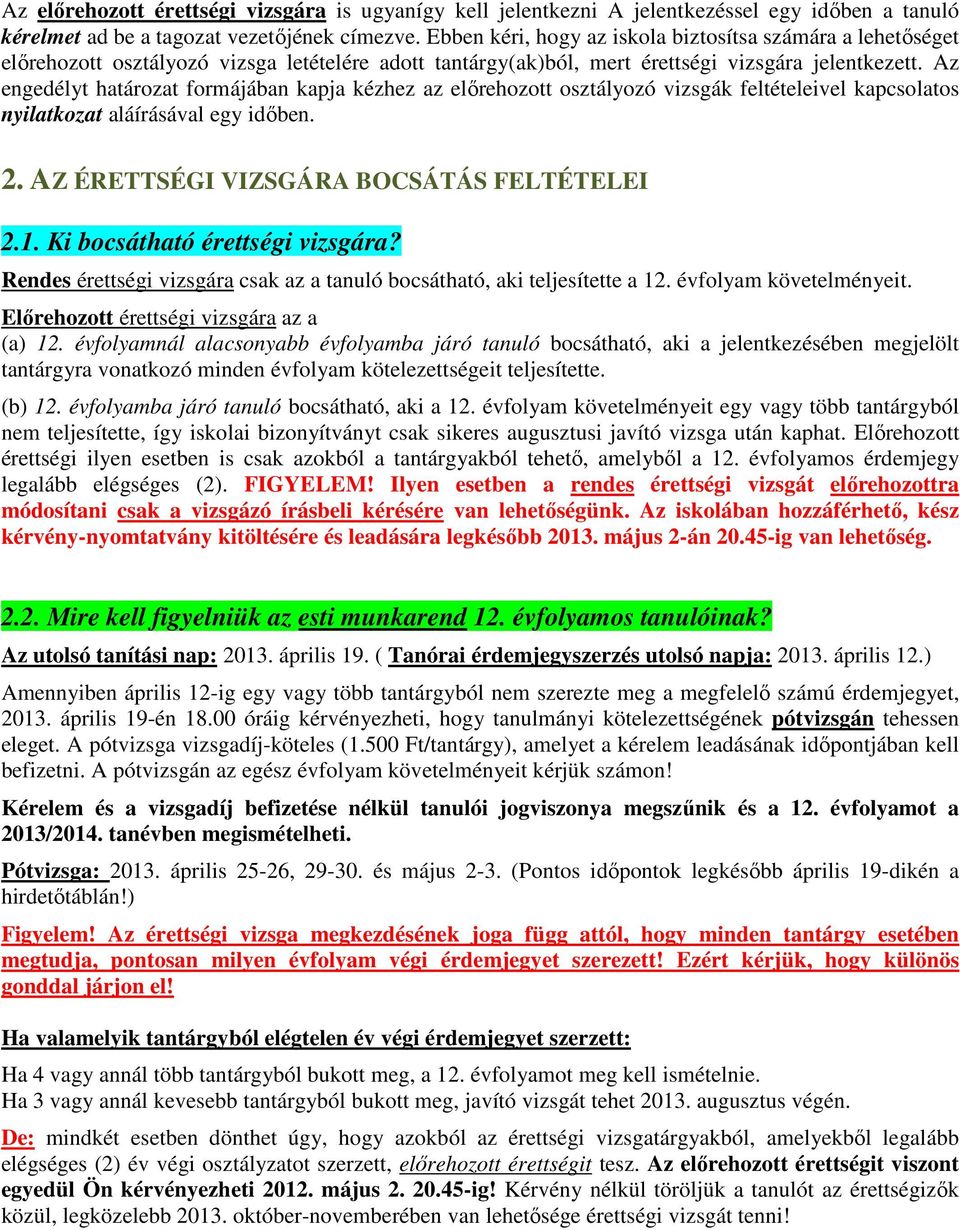 Az engedélyt határozat formájában kapja kézhez az előrehozott osztályozó vizsgák feltételeivel kapcsolatos nyilatkozat aláírásával egy időben. 2. AZ ÉRETTSÉGI VIZSGÁRA BOCSÁTÁS FELTÉTELEI 2.1.