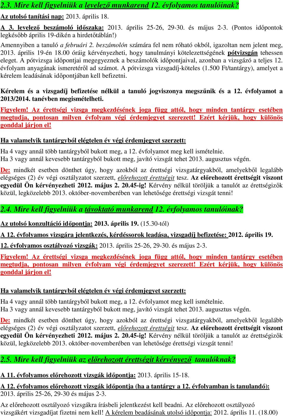 00 óráig kérvényezheti, hogy tanulmányi kötelezettségének pótvizsgán tehessen eleget. A pótvizsga időpontjai megegyeznek a beszámolók időpontjaival, azonban a vizsgázó a teljes 12.