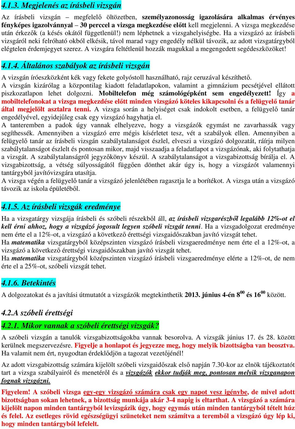 A vizsga megkezdése után érkezők (a késés okától függetlenül!) nem léphetnek a vizsgahelyiségbe.