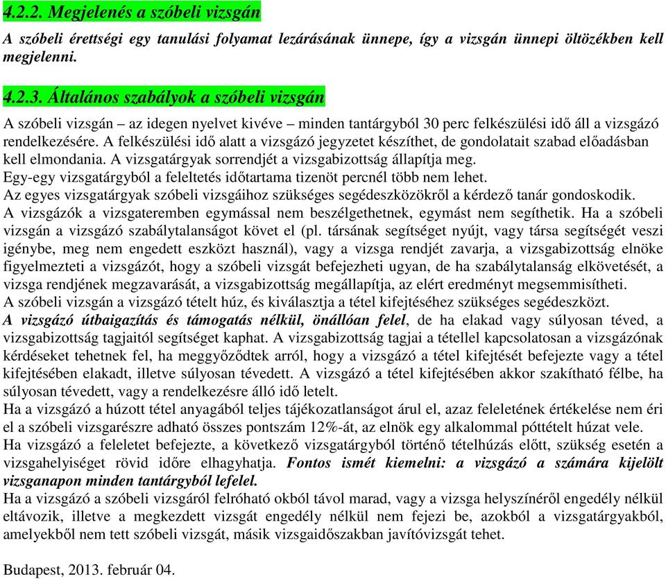 A felkészülési idő alatt a vizsgázó jegyzetet készíthet, de gondolatait szabad előadásban kell elmondania. A vizsgatárgyak sorrendjét a vizsgabizottság állapítja meg.