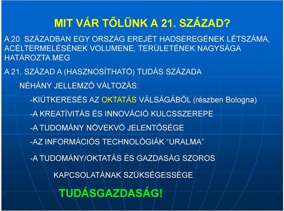 21. SZÁZAD A (HASZNOSÍTHATÓ) TUDÁS SZÁZADA NÉHÁNY JELLEMZŐ VÁLTOZÁS: -KIÚTKERESÉS AZ OKTATÁS VÁLSÁGÁBÓL (részben