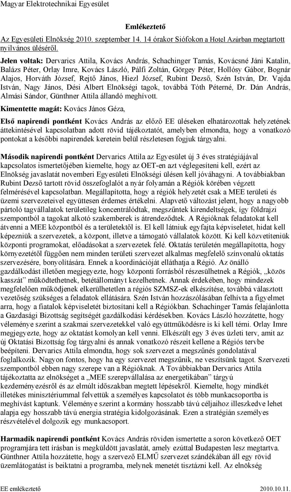 József, Rejtő János, Hiezl József, Rubint Dezső, Szén István, Dr. Vajda István, Nagy János, Dési Albert Elnökségi tagok, továbbá Tóth Péterné, Dr.