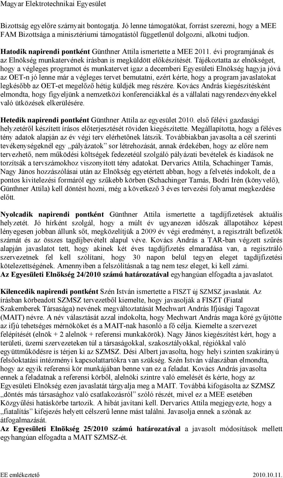 Tájékoztatta az elnökséget, hogy a végleges programot és munkatervet igaz a decemberi Egyesületi Elnökség hagyja jóvá az OET-n jó lenne már a végleges tervet bemutatni, ezért kérte, hogy a program