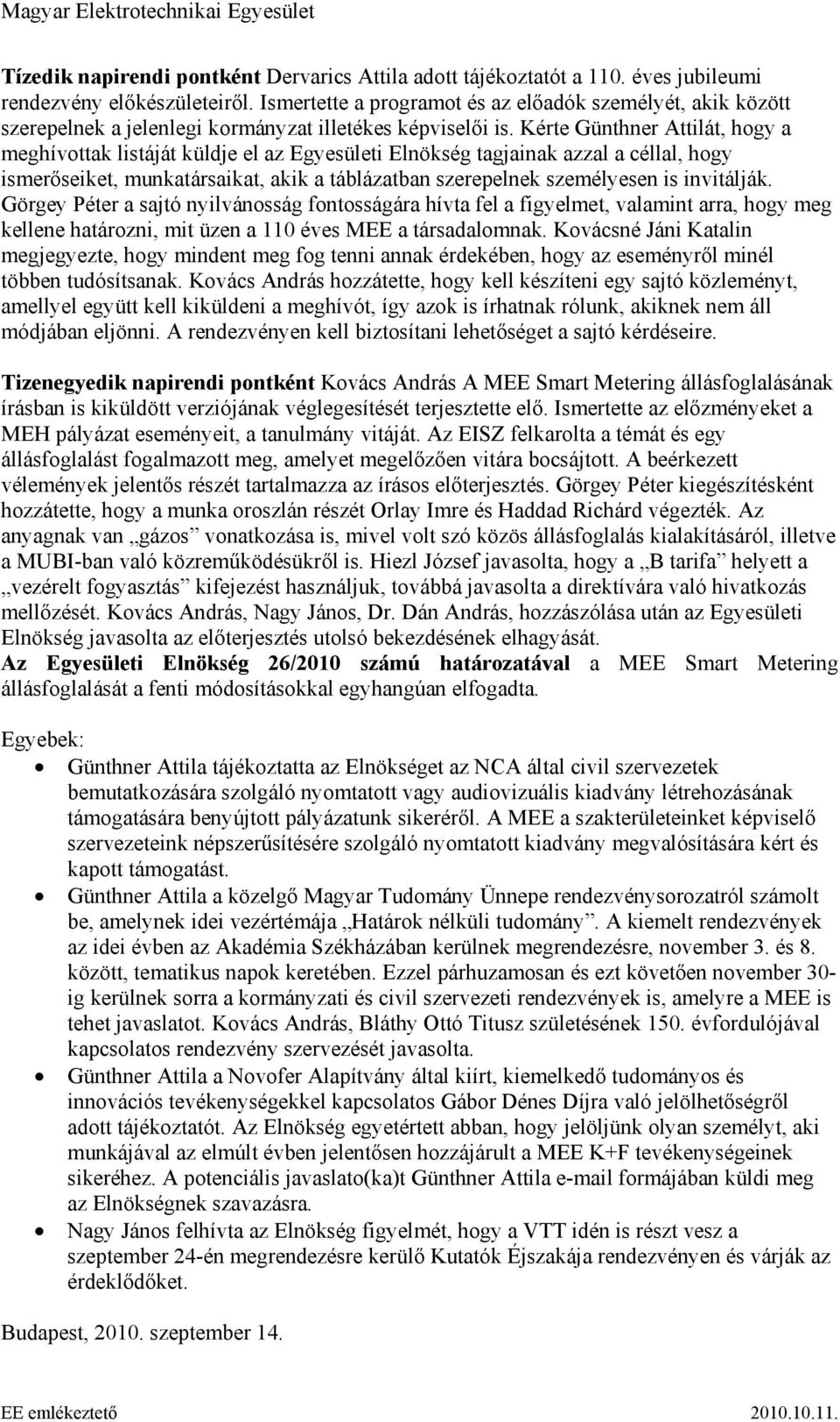 Kérte Günthner Attilát, hogy a meghívottak listáját küldje el az Egyesületi Elnökség tagjainak azzal a céllal, hogy ismerőseiket, munkatársaikat, akik a táblázatban szerepelnek személyesen is