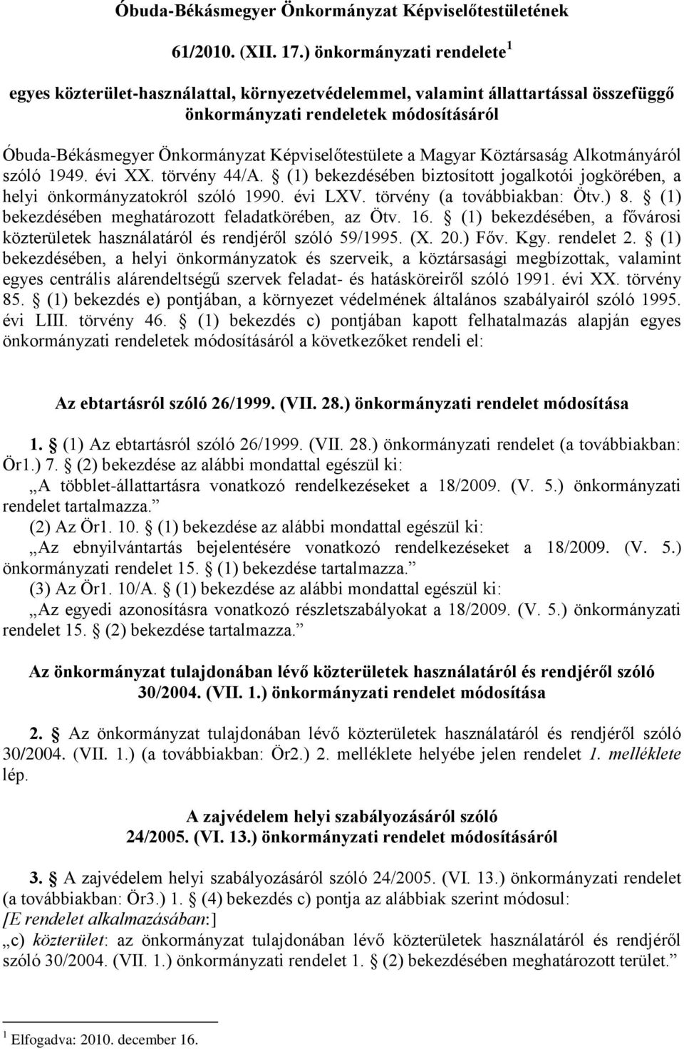 Képviselőtestülete a Magyar Köztársaság Alkotmányáról szóló 1949. évi XX. törvény 44/A. (1) bekezdésében biztosított jogalkotói jogkörében, a helyi önkormányzatokról szóló 1990. évi LXV.