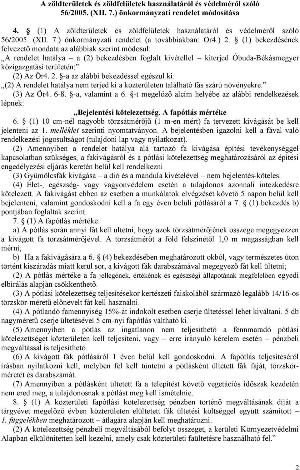 (1) bekezdésének felvezető mondata az alábbiak szerint módosul: A rendelet hatálya a (2) bekezdésben foglalt kivétellel kiterjed Óbuda-Békásmegyer közigazgatási területén: (2) Az Ör4. 2.
