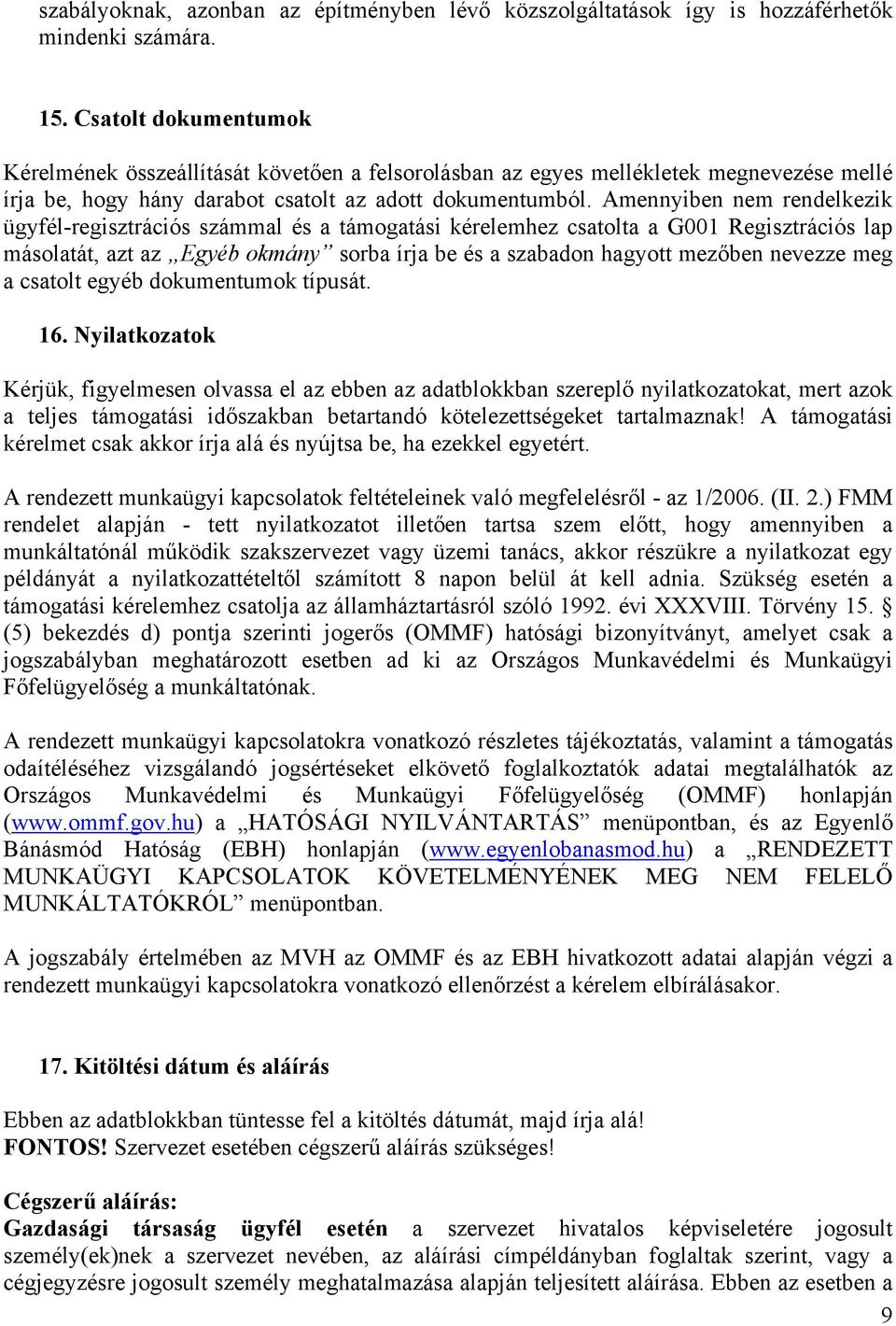 Amennyiben nem rendelkezik ügyfél-regisztrációs számmal és a támogatási kérelemhez csatolta a G001 Regisztrációs lap másolatát, azt az Egyéb okmány sorba írja be és a szabadon hagyott mezőben nevezze