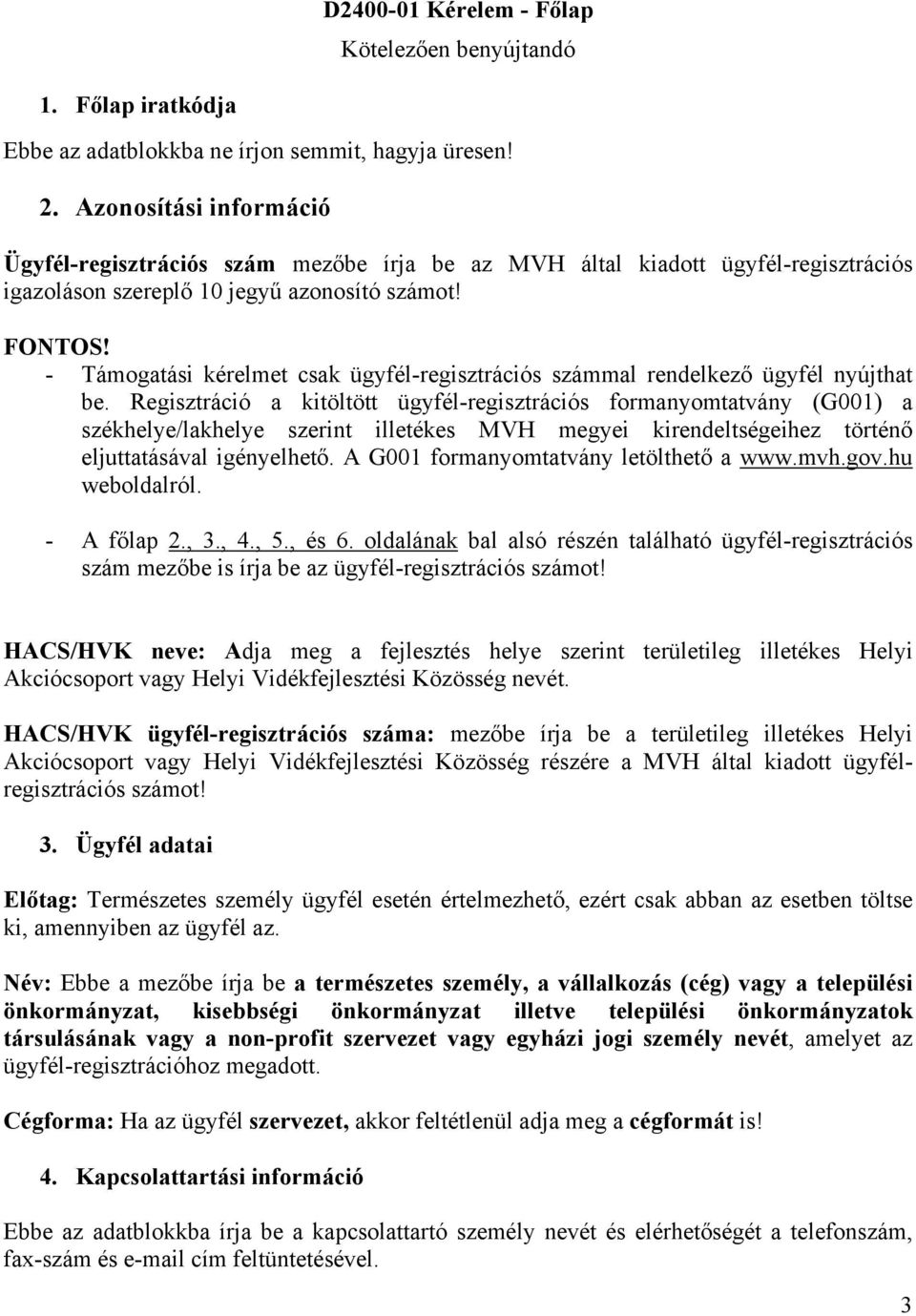 - Támogatási kérelmet csak ügyfél-regisztrációs számmal rendelkező ügyfél nyújthat be.