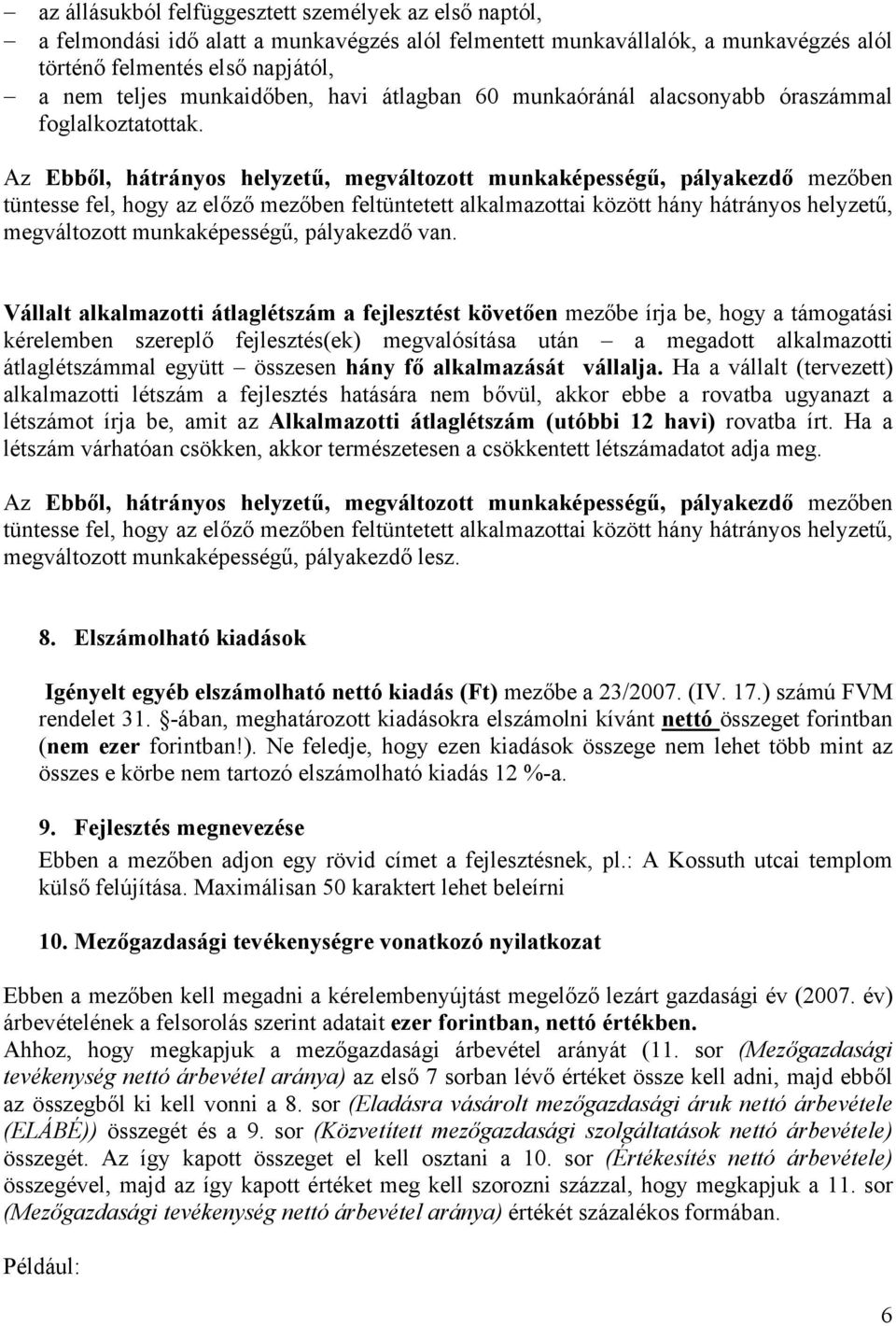 Az Ebből, hátrányos helyzetű, megváltozott munkaképességű, pályakezdő mezőben tüntesse fel, hogy az előző mezőben feltüntetett alkalmazottai között hány hátrányos helyzetű, megváltozott