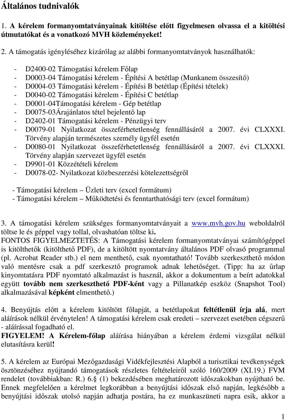 Támogatási kérelem - Építési B betétlap (Építési tételek) - D0040-02 Támogatási kérelem - Építési C betétlap - D0001-04Támogatási kérelem - Gép betétlap - D0075-03Árajánlatos tétel bejelentő lap -