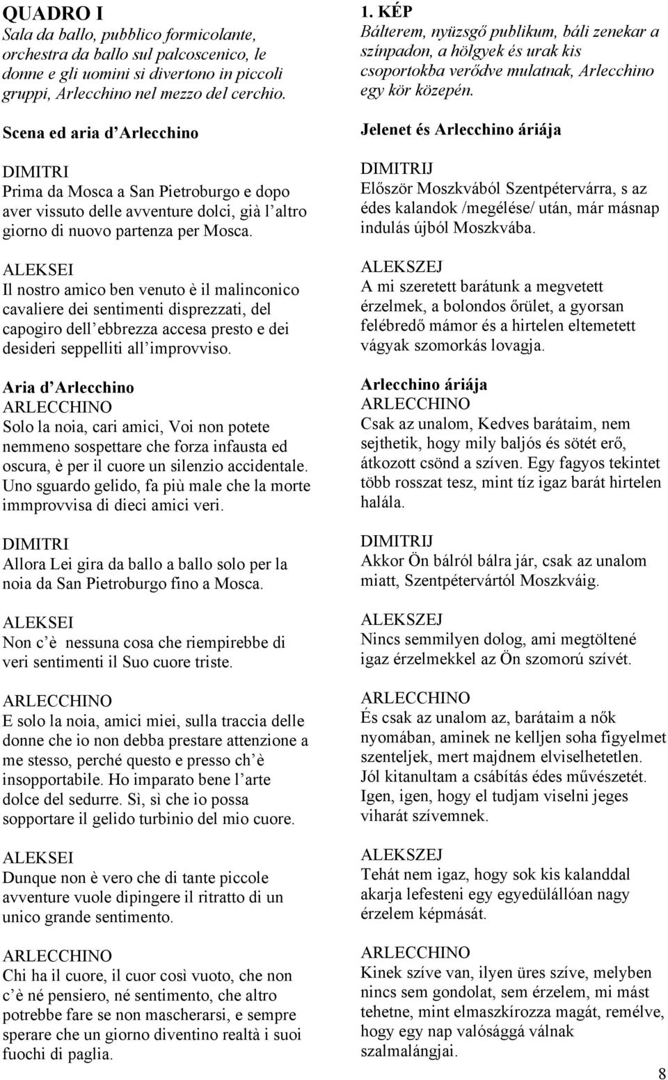 Il nostro amico ben venuto è il malinconico cavaliere dei sentimenti disprezzati, del capogiro dell ebbrezza accesa presto e dei desideri seppelliti all improvviso.