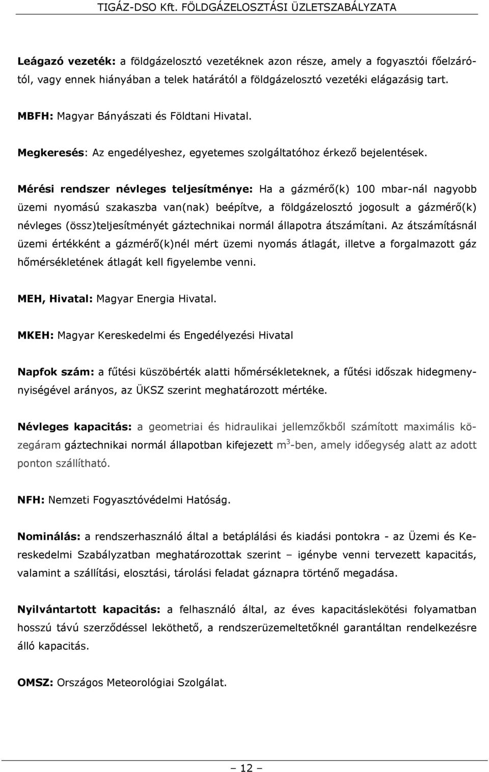 Mérési rendszer névleges teljesítménye: Ha a gázmérő(k) 100 mbar-nál nagyobb üzemi nyomású szakaszba van(nak) beépítve, a földgázelosztó jogosult a gázmérő(k) névleges (össz)teljesítményét