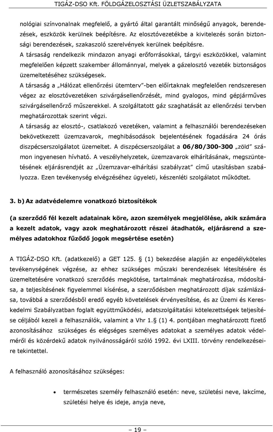 A társaság rendelkezik mindazon anyagi erőforrásokkal, tárgyi eszközökkel, valamint megfelelően képzett szakember állománnyal, melyek a gázelosztó vezeték biztonságos üzemeltetéséhez szükségesek.