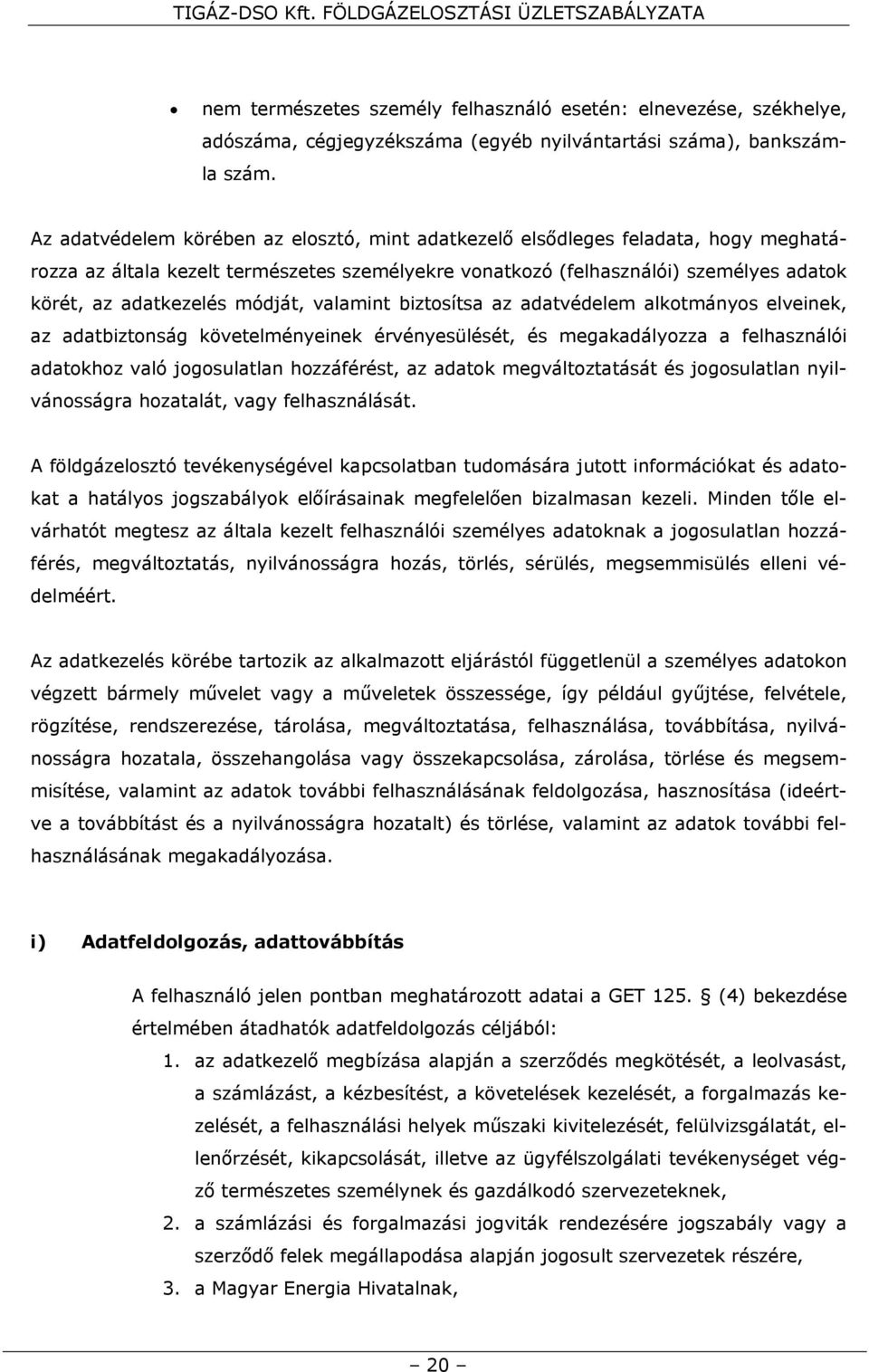 módját, valamint biztosítsa az adatvédelem alkotmányos elveinek, az adatbiztonság követelményeinek érvényesülését, és megakadályozza a felhasználói adatokhoz való jogosulatlan hozzáférést, az adatok