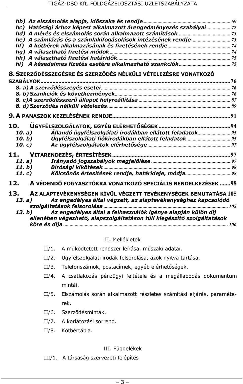 .. 74 hh) A választható fizetési határidők... 75 hi) A késedelmes fizetés esetére alkalmazható szankciók... 75 8. SZERZŐDÉSSZEGÉSRE ÉS SZERZŐDÉS NÉLKÜLI VÉTELEZÉSRE VONATKOZÓ SZABÁLYOK... 76 8.