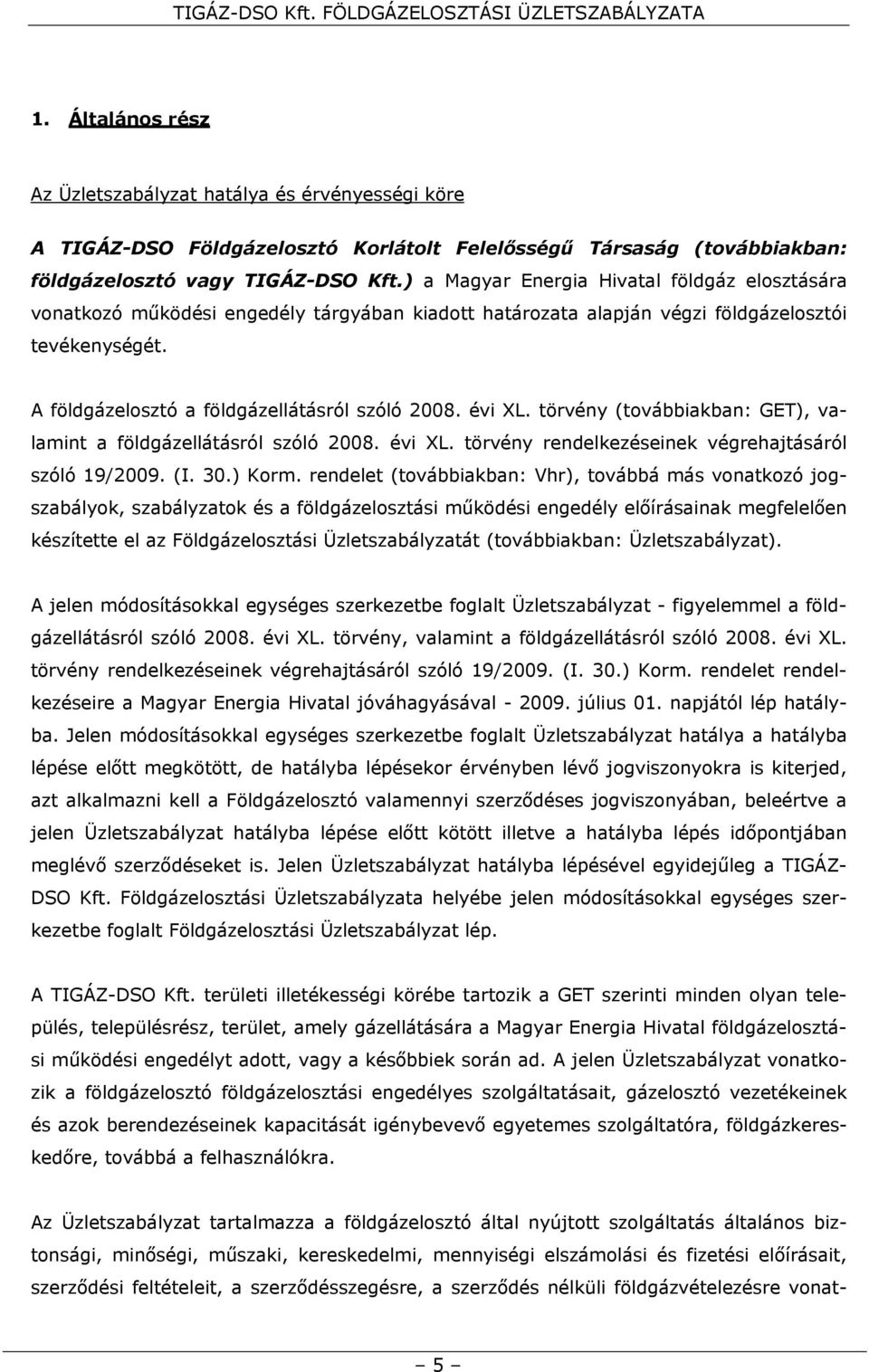 évi XL. törvény (továbbiakban: GET), valamint a földgázellátásról szóló 2008. évi XL. törvény rendelkezéseinek végrehajtásáról szóló 19/2009. (I. 30.) Korm.