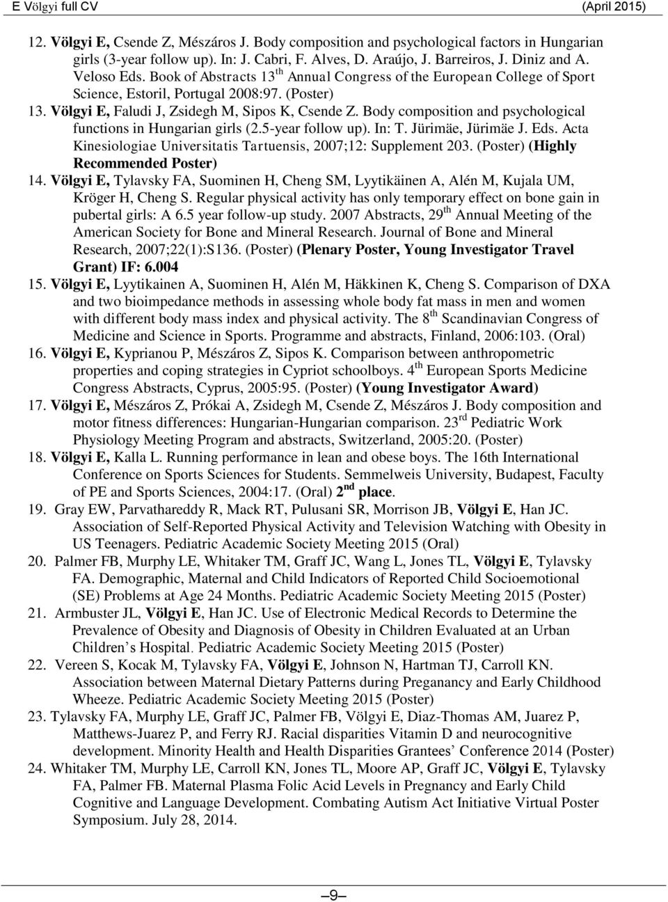 Body composition and psychological functions in Hungarian girls (2.5-year follow up). In: T. Jürimäe, Jürimäe J. Eds. Acta Kinesiologiae Universitatis Tartuensis, 2007;12: Supplement 203.