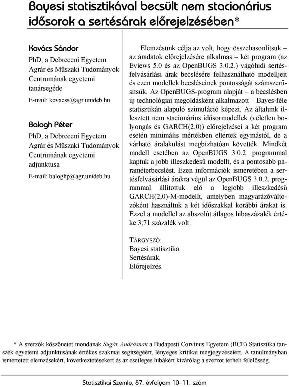 0 és az OpenBUGS 3.0.2.) vágóhídi sertésfelvásárlási árak becslésére felhasználható modelljeit és ezen modellek becsléseinek pontosságát számszerűsítsük.