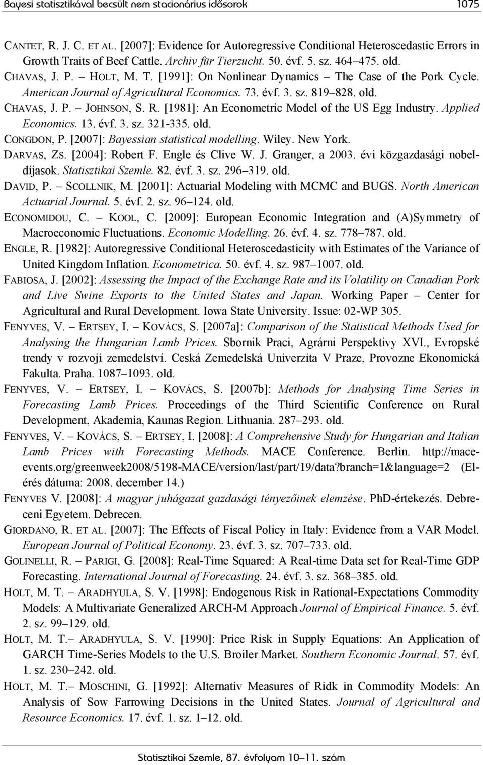 old. CHAVAS, J. P. JOHNSON, S. R. [1981]: An Econometric Model of the US Egg Industry. Applied Economics. 13. évf. 3. sz. 321-335. old. CONGDON, P. [2007]: Bayessian statistical modelling. Wiley.