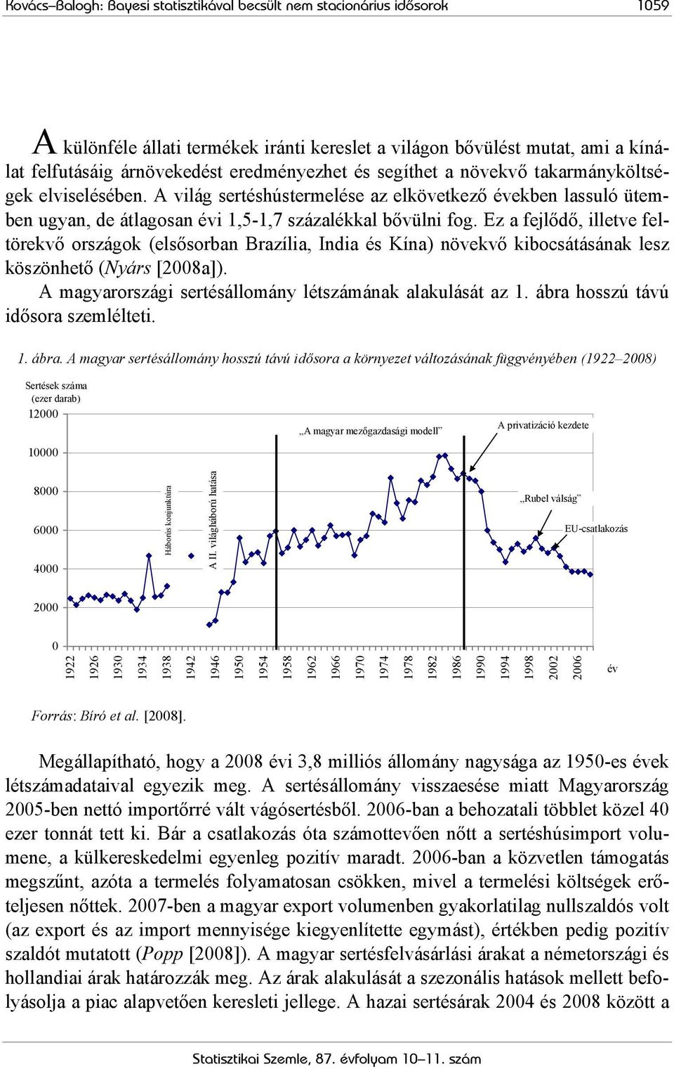 Ez a fejlődő, illetve feltörekvő országok (elsősorban Brazília, India és Kína) növekvő kibocsátásának lesz köszönhető (Nyárs [2008a]). A magyarországi sertésállomány létszámának alakulását az 1.