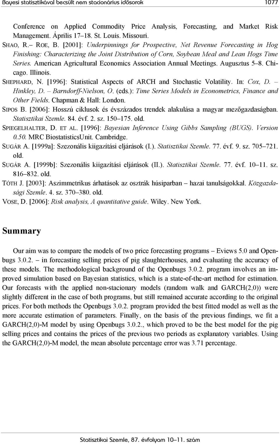 American Agricultural Economics Association Annual Meetings. Augusztus 5 8. Chicago. Illinois. SHEPHARD, N. [1996]: Statistical Aspects of ARCH and Stochastic Volatility. In: Cox, D. Hinkley, D.