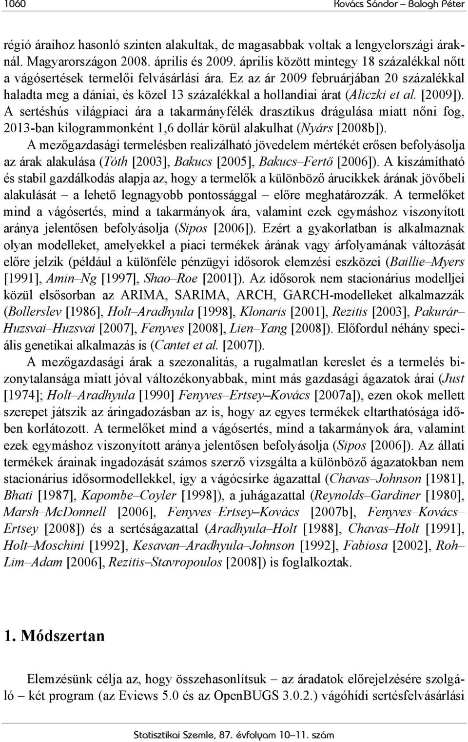 Ez az ár 2009 februárjában 20 százalékkal haladta meg a dániai, és közel 13 százalékkal a hollandiai árat (Aliczki et al. [2009]).
