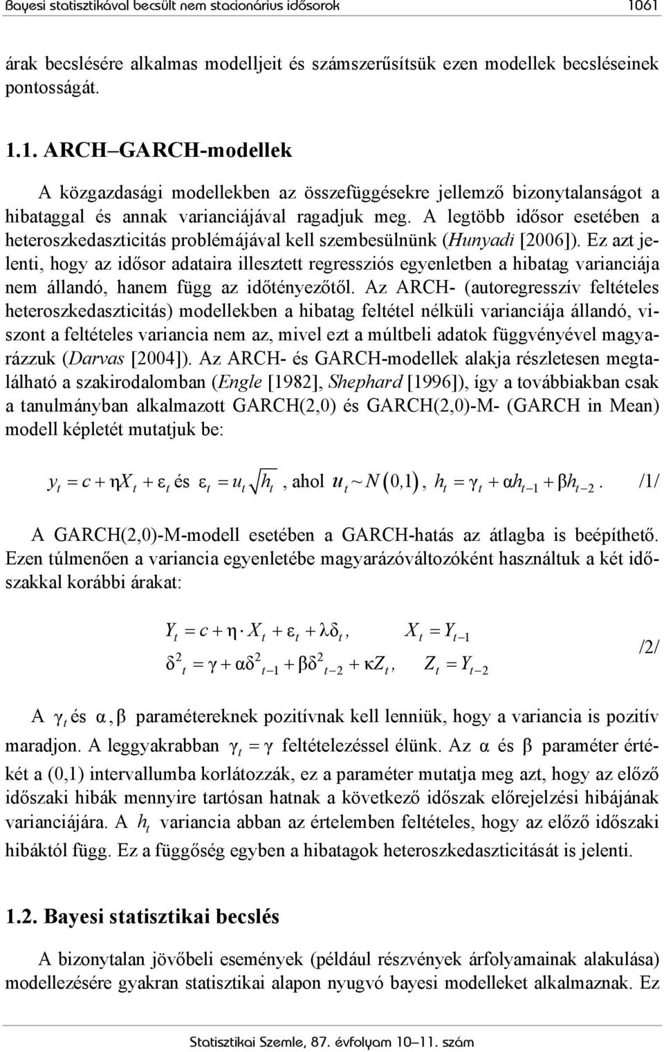 A legtöbb idősor esetében a heteroszkedaszticitás problémájával kell szembesülnünk (Hunyadi [2006]).