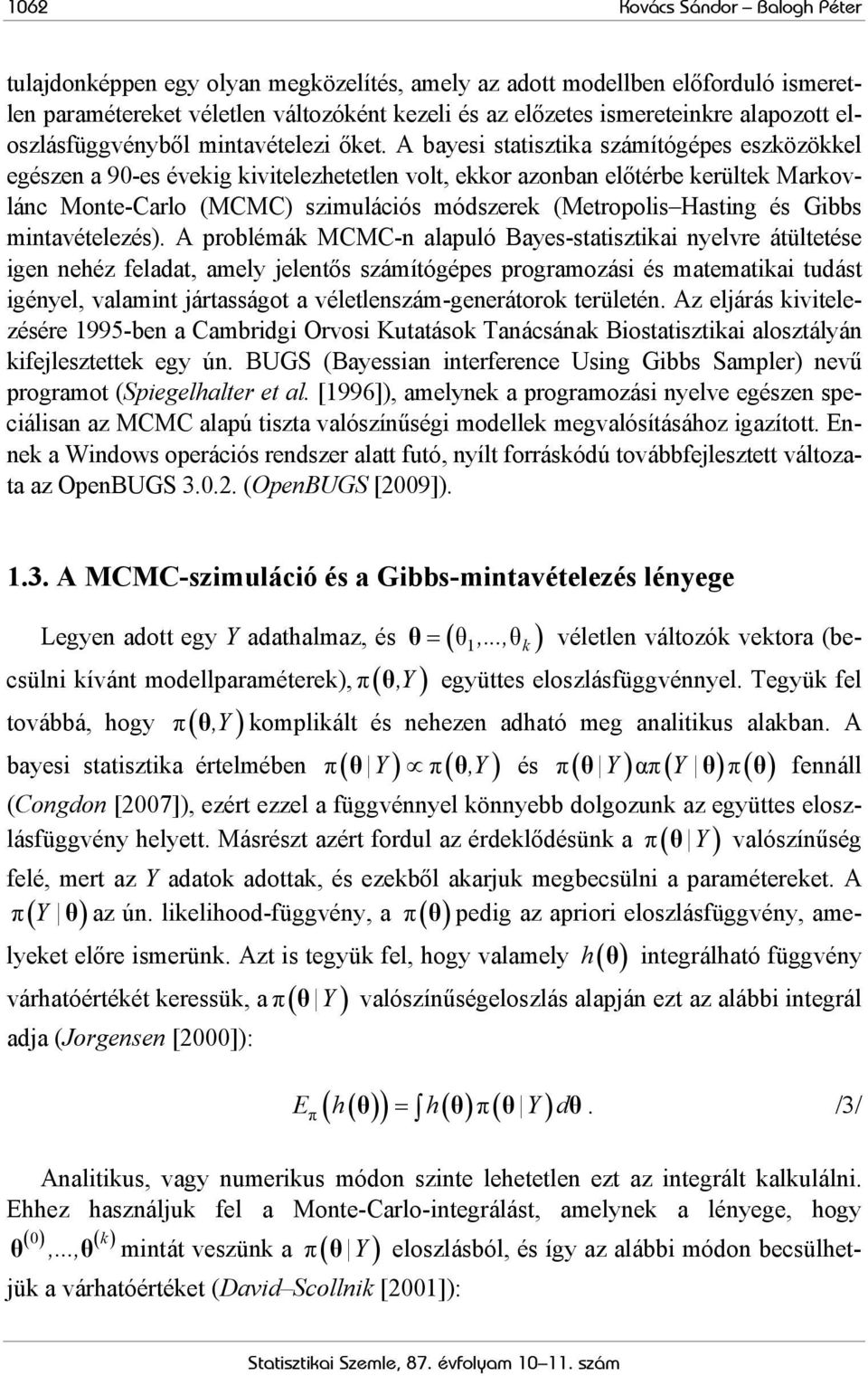 A bayesi statisztika számítógépes eszközökkel egészen a 90-es évekig kivitelezhetetlen volt, ekkor azonban előtérbe kerültek Markovlánc Monte-Carlo (MCMC) szimulációs módszerek (Metropolis Hasting és