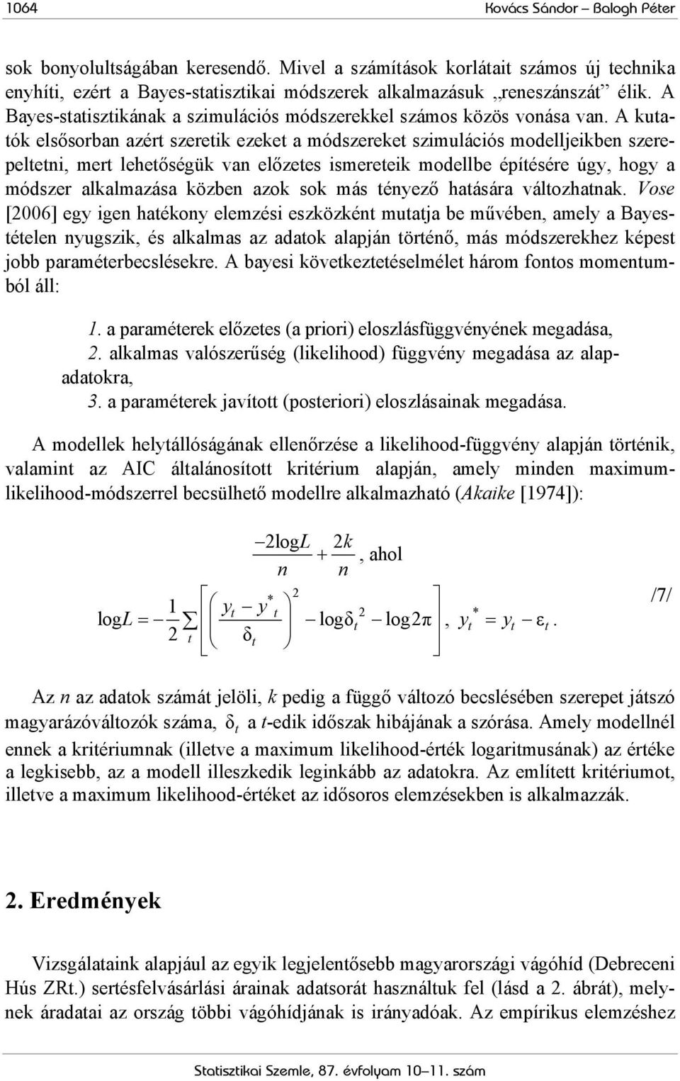 A kutatók elsősorban azért szeretik ezeket a módszereket szimulációs modelljeikben szerepeltetni, mert lehetőségük van előzetes ismereteik modellbe építésére úgy, hogy a módszer alkalmazása közben