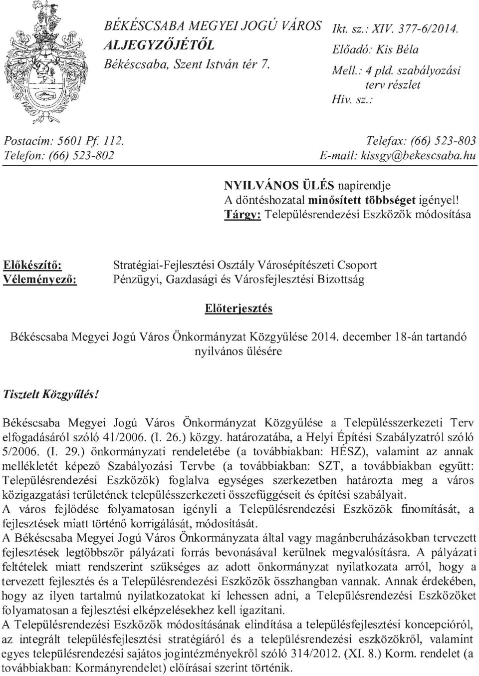 Tárgy: Településrendezési Eszközök módosítása Előkészítő: Véleményező: Stratégiai-Fejlesztési Osztály Városépítészeti Csoport Pénzügyi, Gazdasági és Városfejlesztési Bizottság Előterj esztés