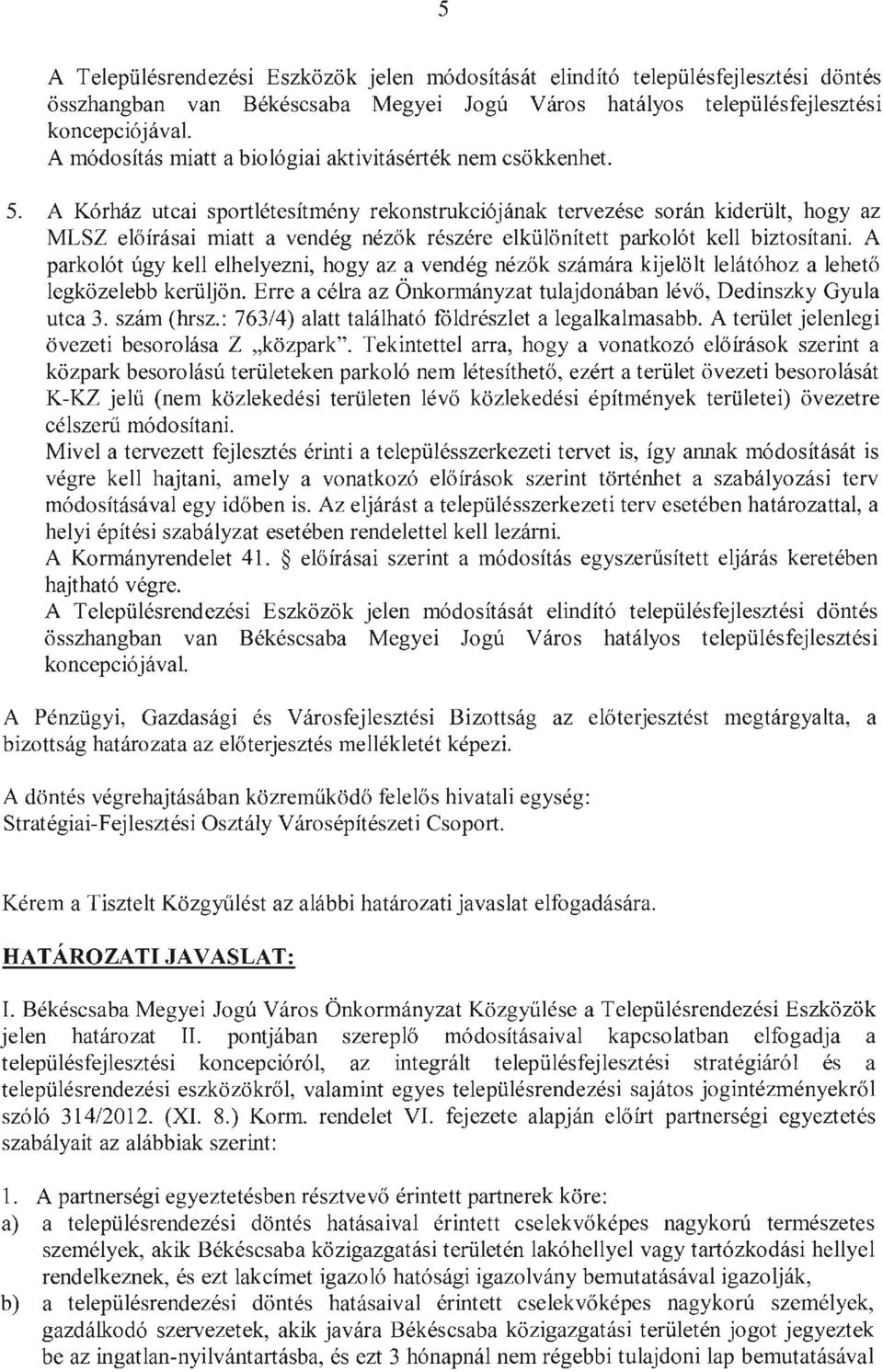 A Kórház utcai sportlétesítmény rekonstrukciójának tervezése során kiderült, hogy az MLSZ előírásai miatt a vendég nézők részére elkülönített parkolót kell biztosítani.