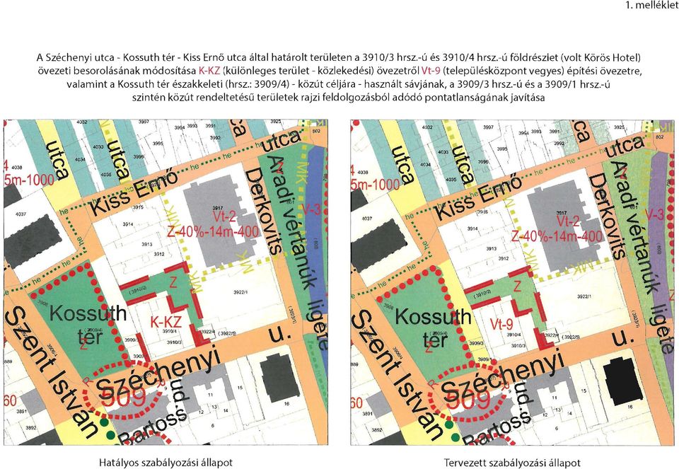 vegyes) építési övezet re, valamint a Kossuth tér északkeleti (hrsz.: 3909/4) - közút céljára - használt sávjának, a 3909/3 hrsz.