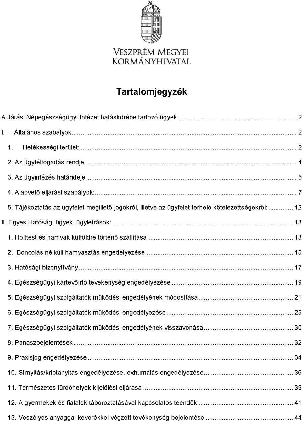 Holttest és hamvak külföldre történő szállítása... 13 2. Boncolás nélküli hamvasztás engedélyezése... 15 3. Hatósági bizonyítvány... 17 4. Egészségügyi kártevőirtó tevékenység engedélyezése... 19 5.