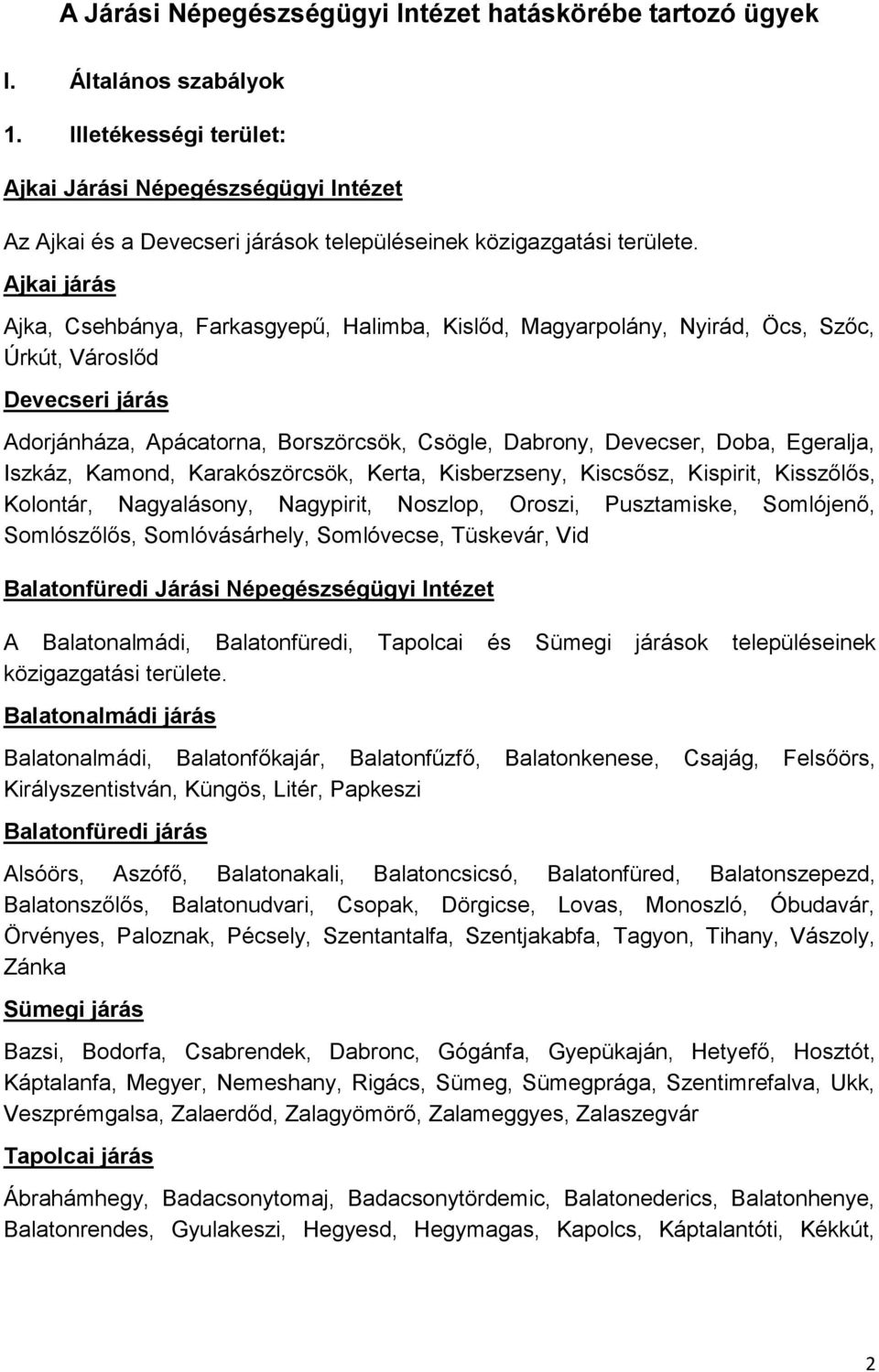 Ajkai járás Ajka, Csehbánya, Farkasgyepű, Halimba, Kislőd, Magyarpolány, Nyirád, Öcs, Szőc, Úrkút, Városlőd Devecseri járás Adorjánháza, Apácatorna, Borszörcsök, Csögle, Dabrony, Devecser, Doba,