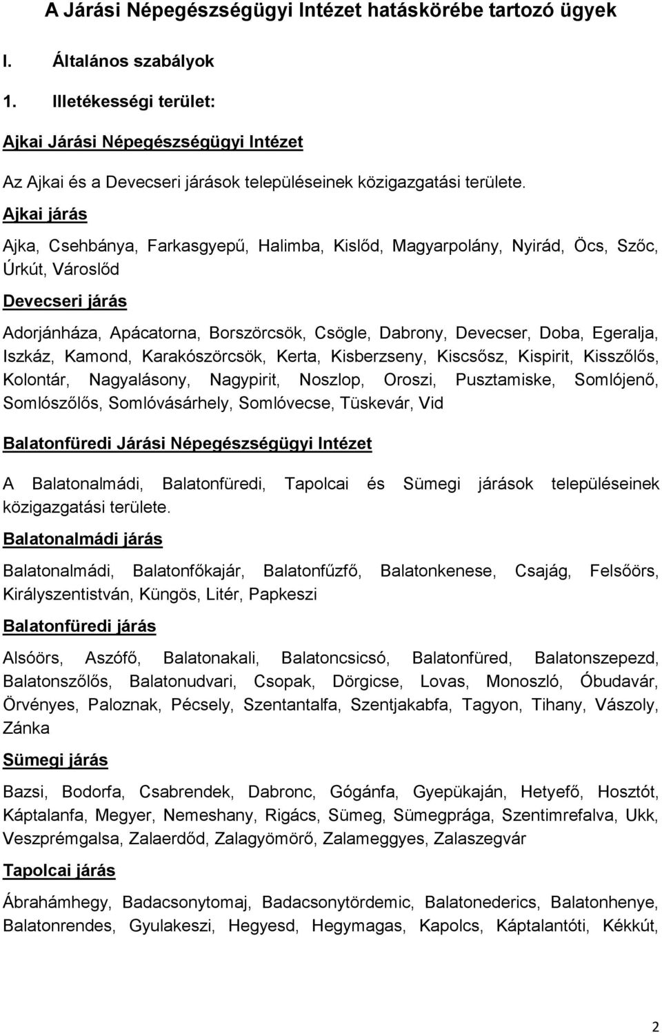 Ajkai járás Ajka, Csehbánya, Farkasgyepű, Halimba, Kislőd, Magyarpolány, Nyirád, Öcs, Szőc, Úrkút, Városlőd Devecseri járás Adorjánháza, Apácatorna, Borszörcsök, Csögle, Dabrony, Devecser, Doba,