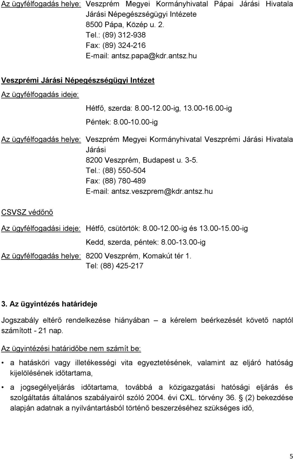 00-ig Az ügyfélfogadás helye: Veszprém Megyei Kormányhivatal Veszprémi Járási Hivatala Járási 8200 Veszprém, Budapest u. 3-5. Tel.: (88) 550-504 Fax: (88) 780-489 E-mail: antsz.