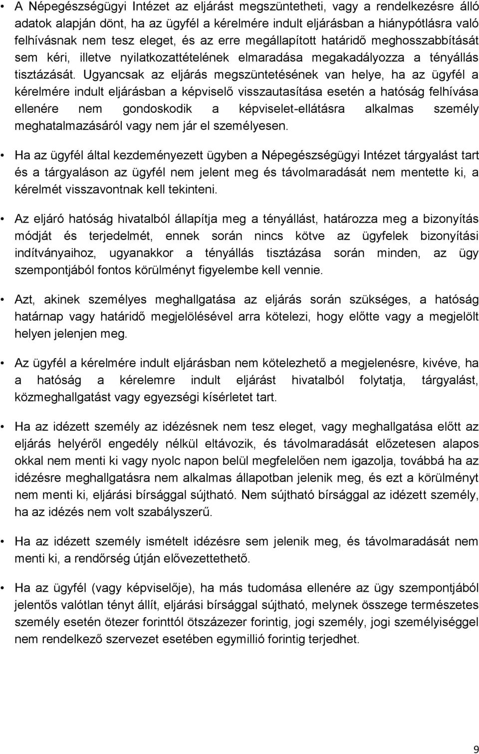 Ugyancsak az eljárás megszüntetésének van helye, ha az ügyfél a kérelmére indult eljárásban a képviselő visszautasítása esetén a hatóság felhívása ellenére nem gondoskodik a képviselet-ellátásra