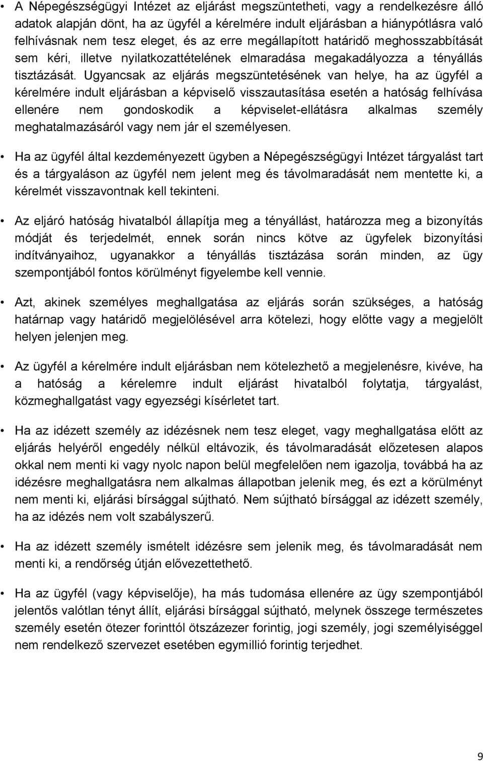 Ugyancsak az eljárás megszüntetésének van helye, ha az ügyfél a kérelmére indult eljárásban a képviselő visszautasítása esetén a hatóság felhívása ellenére nem gondoskodik a képviselet-ellátásra