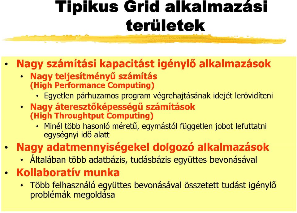 hasonló méretű, egymástól független jobot lefuttatni egységnyi idő alatt Nagy adatmennyiségekel dolgozó alkalmazások l k Általában több