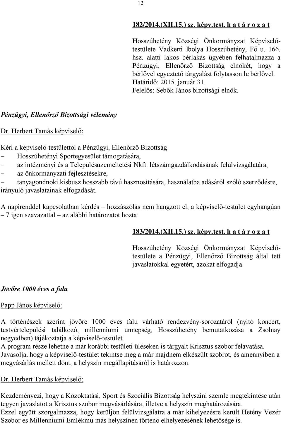 Felelős: Sebők János bizottsági elnök. Pénzügyi, Ellenőrző Bizottsági vélemény Dr.